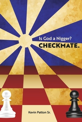 Is God a Nigger?: Checkmate by Patton Sr, Kevin