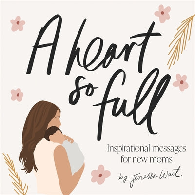 A Heart So Full: Inspirational Messages for New Moms by Wait, Jenessa