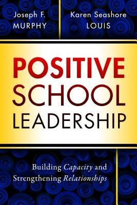 Positive School Leadership: Building Capacity and Strengthening Relationships by Murphy, Joseph F.