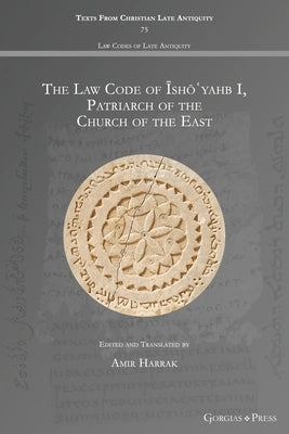 The Law Code of &#298;sh&#333;&#703;yahb I, Patriarch of the Church of the East by Harrak, Amir