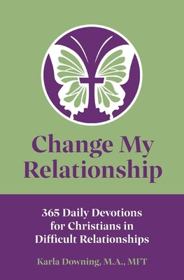 Change My Relationship: 365 Daily Devotions for Christians in Difficult Relationships by Downing, Karla