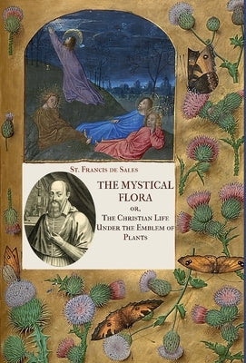 The Mystical Flora of St. Francis de Sales: The Christian Life under the Emblem of Plants by De Sales, St Francis