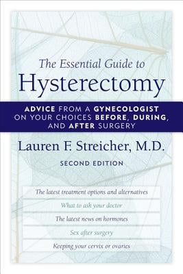 The Essential Guide to Hysterectomy: Advice from a Gynecologist on Your Choices Before, During, and After Surgery, Second Edition by Streicher, Lauren F.