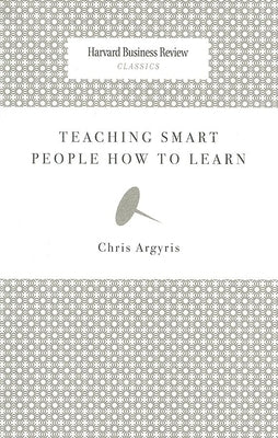 Teaching Smart People How to Learn by Argyris, Chris