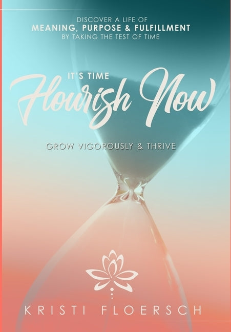 It's Time Flourish Now: Grow Vigorously & Thrive by Floersch, Kristi