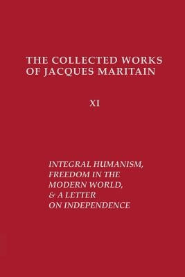 Integral Humanism, Freedom in the Modern World, and A Letter on Independence, Revised Edition by Maritain, Jacques