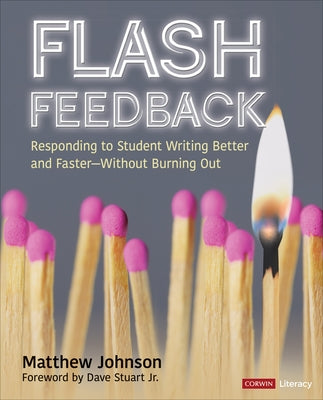 Flash Feedback [Grades 6-12]: Responding to Student Writing Better and Faster - Without Burning Out by Johnson, Matthew