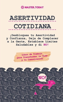 Asertividad Cotidiana: ¡Desbloquea tu Asertividad y Confianza, Deja de Complacer a la Gente, Establece Límites Saludables y di NO! (Libro de by Today, Master