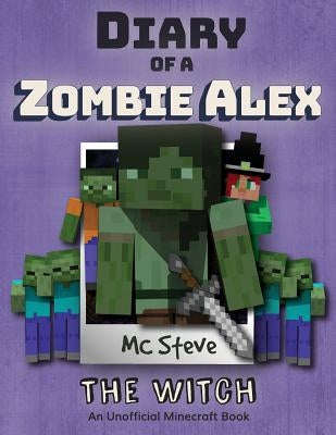 Diary of a Minecraft Zombie Alex: Book 1 - The Witch by Steve, MC