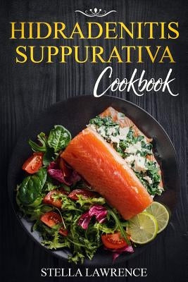 Hidradenitis Suppurativa Cookbook: 80 Breakfast, Main Course, Snacks and Dessert Recipes for Hidradenitis Suppurativa by Lawrence, Stella