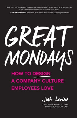 Great Mondays: How to Design a Company Culture Employees Love by Levine, Josh