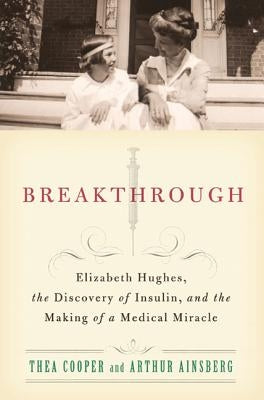 Breakthrough: Elizabeth Hughes, the Discovery of Insulin, and the Making of a Medical Miracle by Cooper, Thea