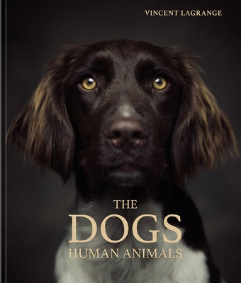 The Dogs: Human Animals by Lagrange, Vincent