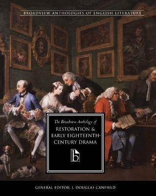 The Broadview Anthology of Restoration and Early Eighteenth-Century Drama by Canfield, J. Douglas