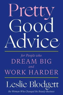 Pretty Good Advice: For People Who Dream Big and Work Harder by Blodgett, Leslie