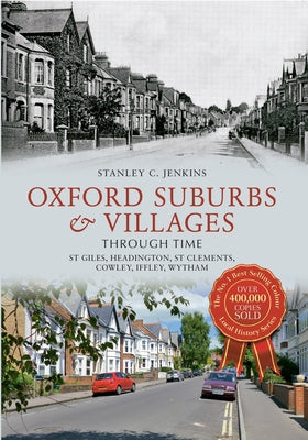 Oxford Suburbs & Villages Through Time: St Giles, Headington, St Clements, Cowley, Iffley, Wytham by Jenkins, Stanley C.