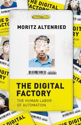 The Digital Factory: The Human Labor of Automation by Altenried, Moritz