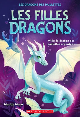 Les Filles Dragons: No 2 - Willa, Le Dragon Des Paillettes Argentées by Mara, Maddy