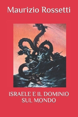 Israele E Il Dominio Sul Mondo by Rossetti, Maurizio