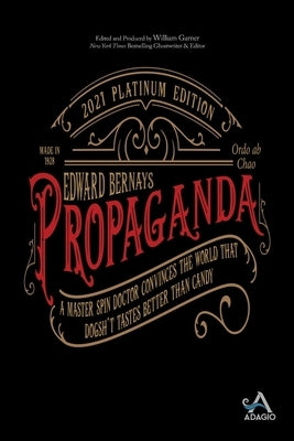 Propaganda: A Master Spin Doctor Convinces the World That Dogsh*t Tastes Better Than Candy by Bernays, Edward L.