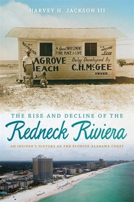 The Rise and Decline of the Redneck Riviera: An Insider's History of the Florida-Alabama Coast by Jackson, Harvey H.