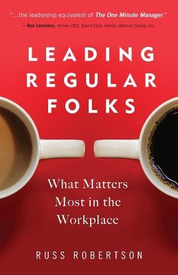 Leading Regular Folks: What Matters Most in the Workplace by Robertson, Russ