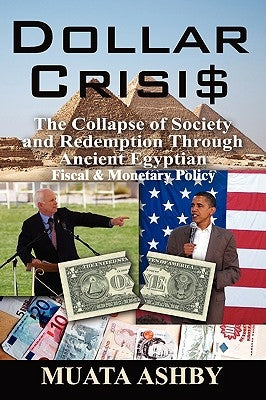 Dollar Crisis: The Collapse of Society and Redemption Through Ancient Egyptian Monetary Policy by Ashby, Muata