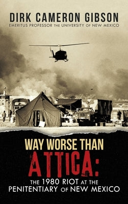 Way Worst Than Attica: the 1980 Riot at the Penitentiary of New Mexico by Gibson, Dirk Cameron