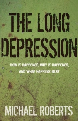 The Long Depression: Marxism and the Global Crisis of Capitalism by Roberts, Michael