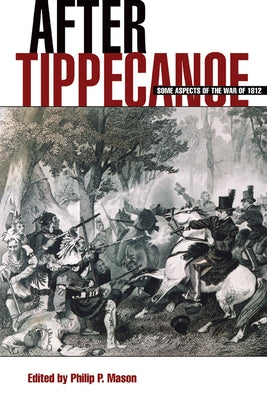 After Tippecanoe: Some Aspects of the War of 1812 by Mason, Philip P.