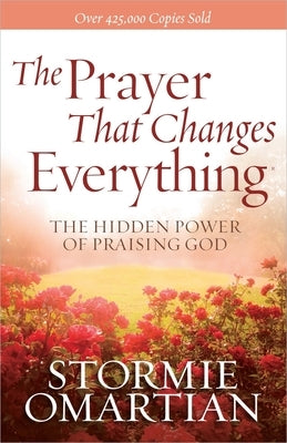 The Prayer That Changes Everything: The Hidden Power of Praising God by Omartian, Stormie