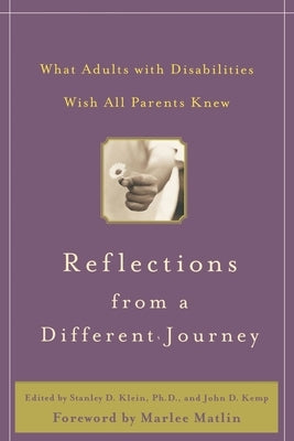 Reflections from a Different Journey: What Adults with Disabilities Wish All Parents Knew by Klein, Stanley D.