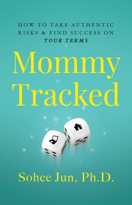 Mommytracked: How to Take Authentic Risks and Find Success On Your Terms by Jun, Sohee
