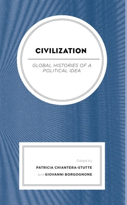 Civilization: Global Histories of a Political Idea by Chiantera-Stutte, Patricia