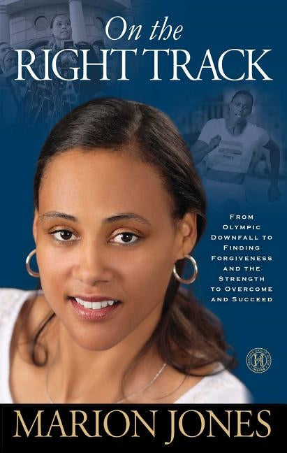 On the Right Track: From Olympic Downfall to Finding Forgiveness and the Strength to Overcome and Succeed by Jones, Marion