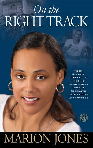 On the Right Track: From Olympic Downfall to Finding Forgiveness and the Strength to Overcome and Succeed by Jones, Marion