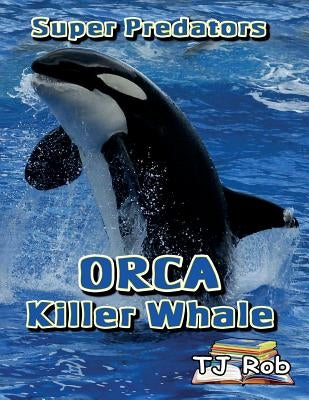 Orca Killer Whale: (Age 5 - 8) by Rob, Tj