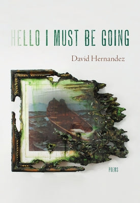 Hello I Must Be Going: Poems by Hernandez, David