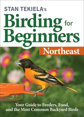 Stan Tekiela's Birding for Beginners: Northeast: Your Guide to Feeders, Food, and the Most Common Backyard Birds by Tekiela, Stan