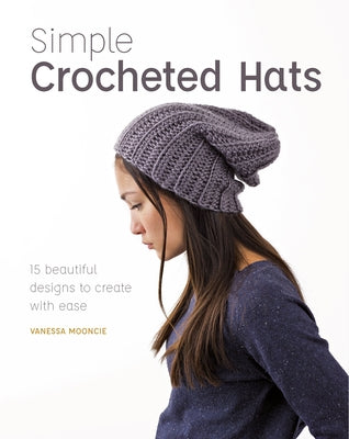 Simple Crocheted Hats: 15 Beautiful Designs to Create with Ease by Mooncie, Vanessa