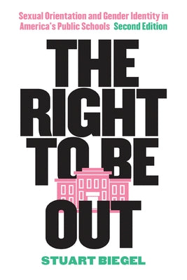 The Right to Be Out: Sexual Orientation and Gender Identity in America's Public Schools, Second Edition by Biegel, Stuart