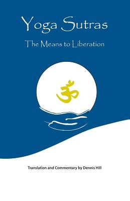 Yoga Sutras: The Means to Liberation by Hill, Dennis