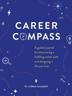 Career Compass: A Guided Journal for Discovering a Fulfilling Career Path and Designing a Life You Love by Campbell, Colleen