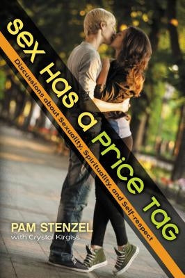 Sex Has a Price Tag: Discussions about Sexuality, Spirituality, and Self-Respect by Stenzel, Pam