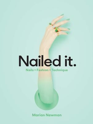Nailed It.: Nails * Fashion * Technique by Newman, Marian