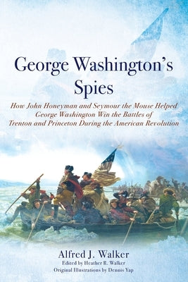 George Washington's Spies: How John Honeyman and Seymour the Mouse Helped George Washington Win the Battles of Trenton and Princeton During the A by Walker, Alfred J.