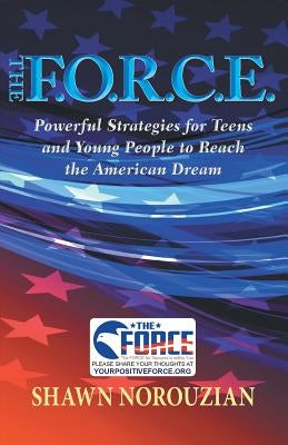 The F.O.R.C.E.: Powerful Strategies for Teens and Young People to Reach the American Dream by Norouzian, Shawn