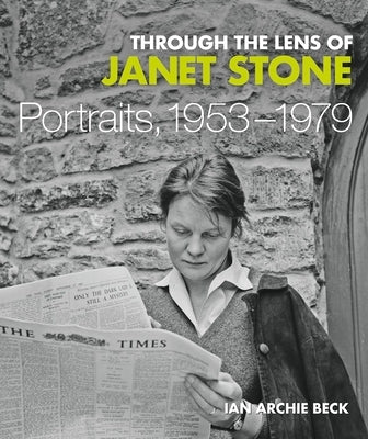 Through the Lens of Janet Stone: Portraits, 1953-1979 by Beck, Ian Archie