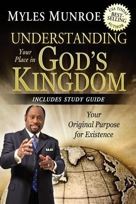 Understanding Your Place in God's Kingdom: Your Original Purpose for Existence by Munroe, Myles