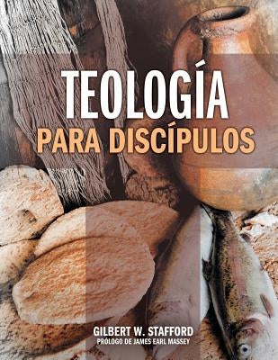 Teologia Para Discipulos = Theology for Disciples by Stafford, Gilbert W.